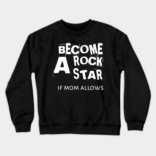 Becone A Rockstar If Mom Allows Crewneck Sweatshirt